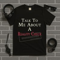 Talk To Me About A Reality Check T-Shirt