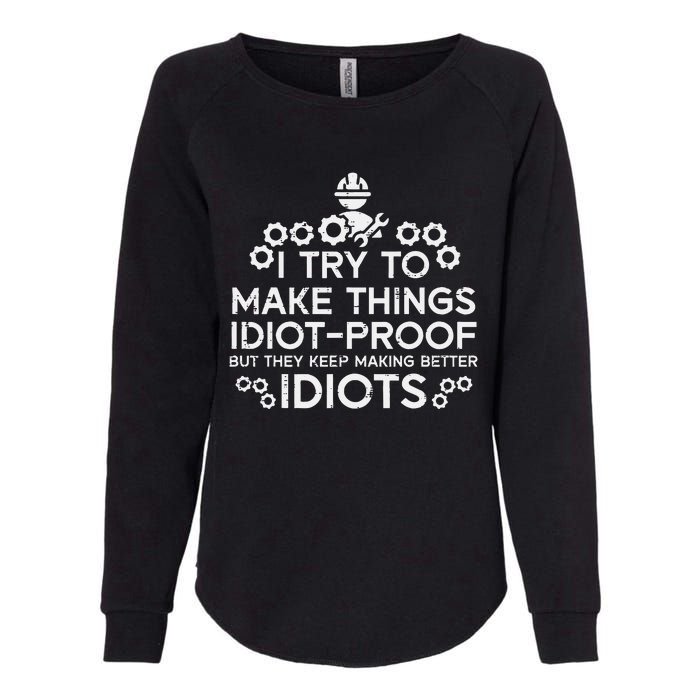 Try To Make Things Idiot Proof Funny Auto Mechanic Womens California Wash Sweatshirt