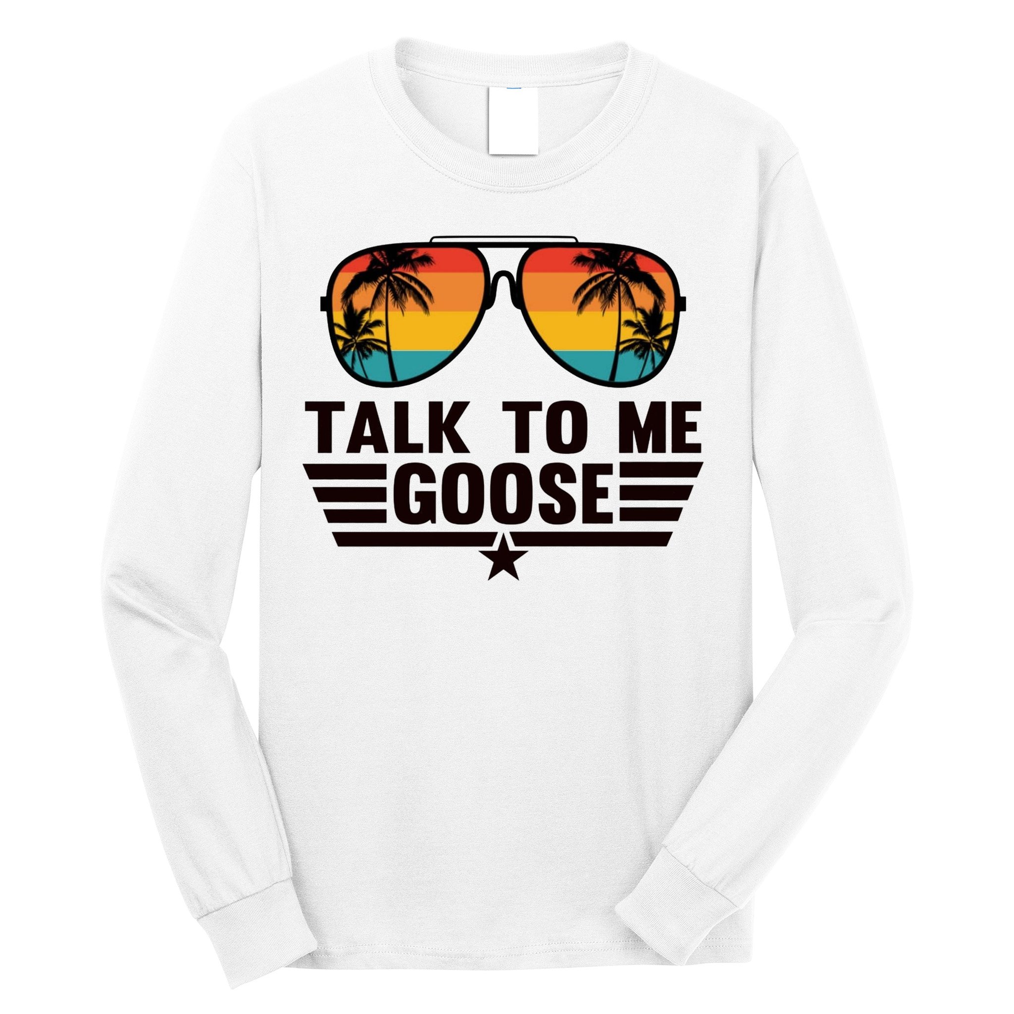 Talk To Me Goose Long Sleeve Shirt