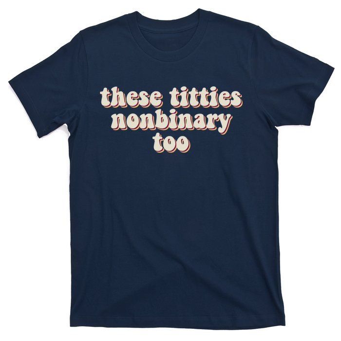 These Titties Nonbinary Too Funny T-Shirt