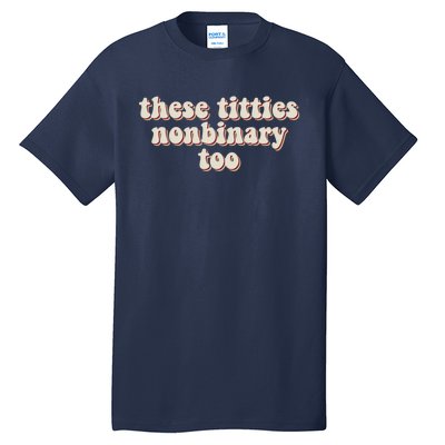 These Titties Nonbinary Too Funny Tall T-Shirt