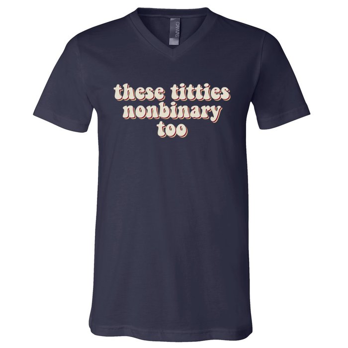 These Titties Nonbinary Too Funny V-Neck T-Shirt