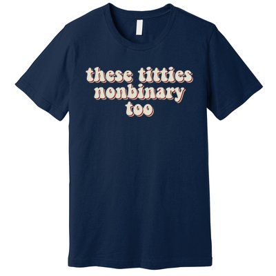 These Titties Nonbinary Too Funny Premium T-Shirt