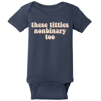 These Titties Nonbinary Too Funny Baby Bodysuit