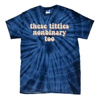 These Titties Nonbinary Too Funny Tie-Dye T-Shirt