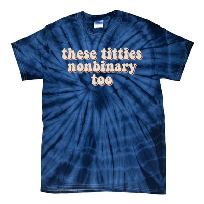 These Titties Nonbinary Too Funny Tie-Dye T-Shirt