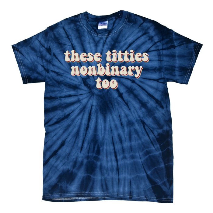 These Titties Nonbinary Too Funny Tie-Dye T-Shirt