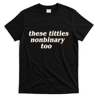 These Titties N.O.N.Bi.N.A.R.Y Too T-Shirt