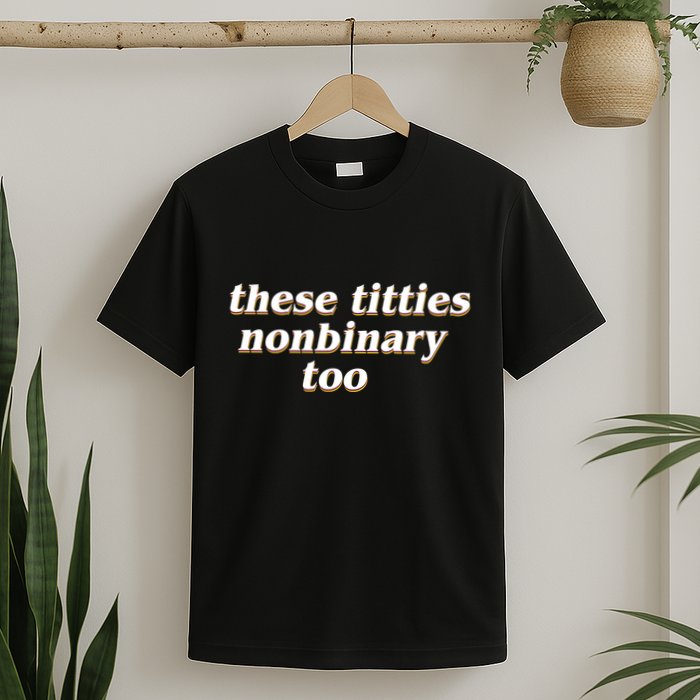 These Titties N.O.N.Bi.N.A.R.Y Too T-Shirt