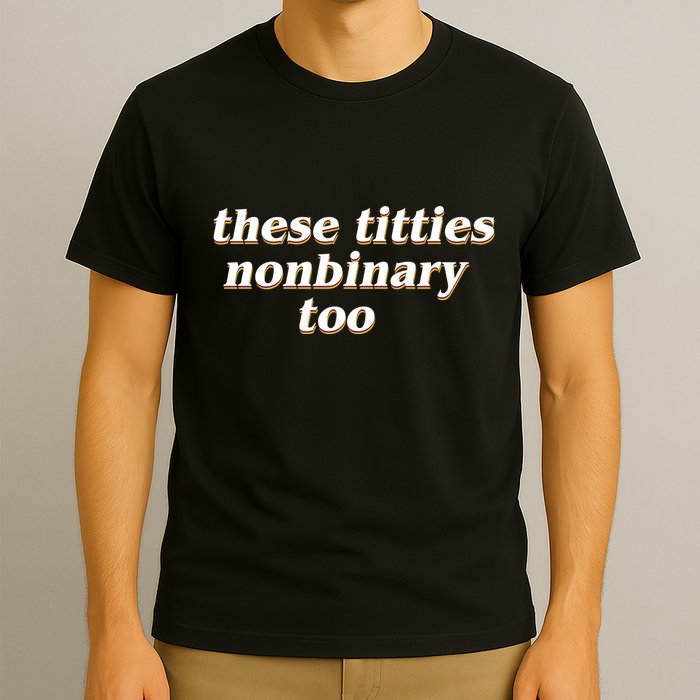 These Titties N.O.N.Bi.N.A.R.Y Too T-Shirt