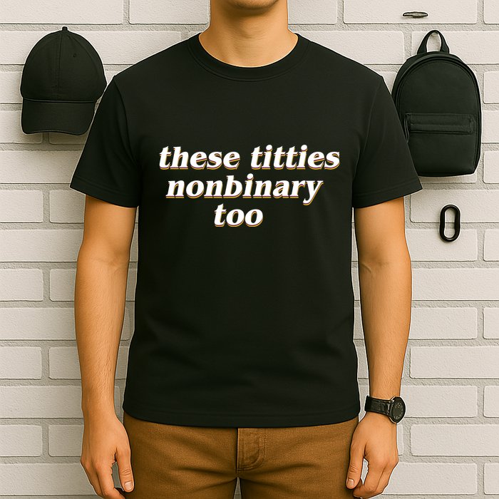 These Titties N.O.N.Bi.N.A.R.Y Too T-Shirt