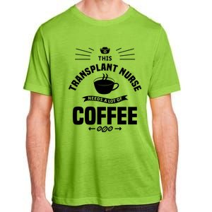 This Transplant Nurse Needs A Lot Of Coffee Nurses Rn Cool Gift Adult ChromaSoft Performance T-Shirt