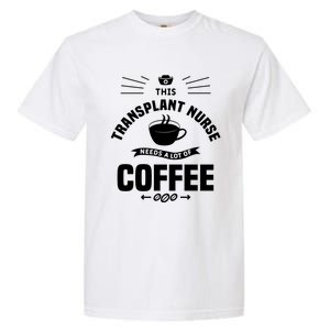 This Transplant Nurse Needs A Lot Of Coffee Nurses Rn Cool Gift Garment-Dyed Heavyweight T-Shirt