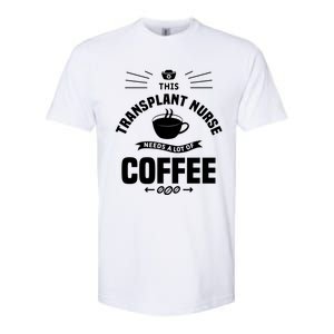 This Transplant Nurse Needs A Lot Of Coffee Nurses Rn Cool Gift Softstyle CVC T-Shirt