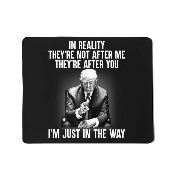 Trump They’re Not After Me They’re After You I’m Just In The Way Mousepad