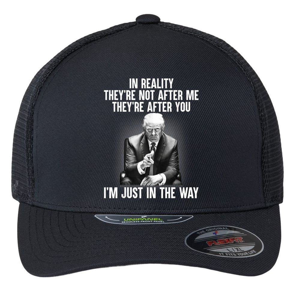 Trump They’re Not After Me They’re After You I’m Just In The Way Flexfit Unipanel Trucker Cap