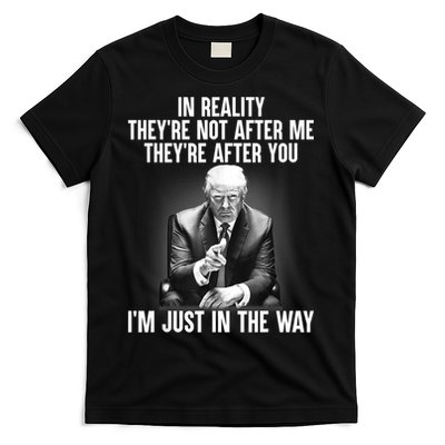 Trump They’re Not After Me They’re After You I’m Just In The Way T-Shirt