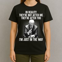 Trump They’re Not After Me They’re After You I’m Just In The Way T-Shirt