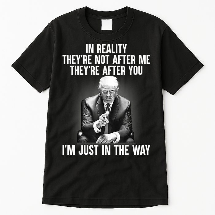 Trump They’re Not After Me They’re After You I’m Just In The Way Tall T-Shirt