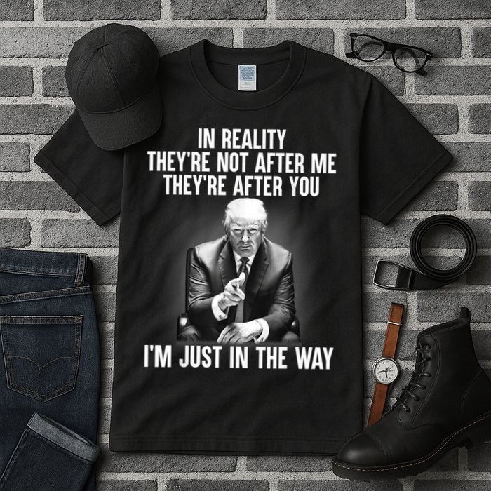 Trump They’re Not After Me They’re After You I’m Just In The Way Tall T-Shirt