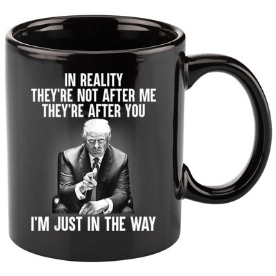 Trump They’re Not After Me They’re After You I’m Just In The Way 11oz C Handle Ceramic Mug