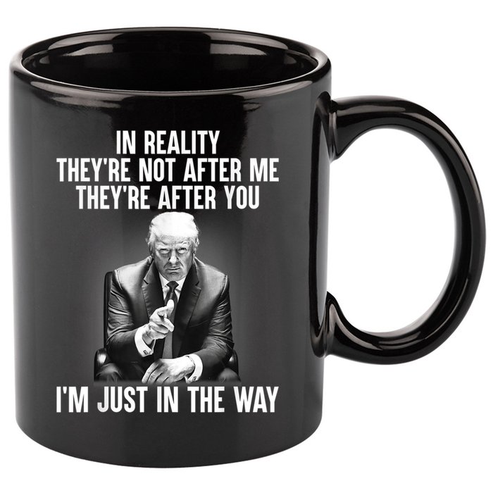 Trump They’re Not After Me They’re After You I’m Just In The Way 11oz C Handle Ceramic Mug