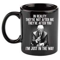 Trump They’re Not After Me They’re After You I’m Just In The Way 11oz C Handle Ceramic Mug