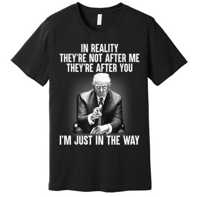 Trump They’re Not After Me They’re After You I’m Just In The Way Premium T-Shirt