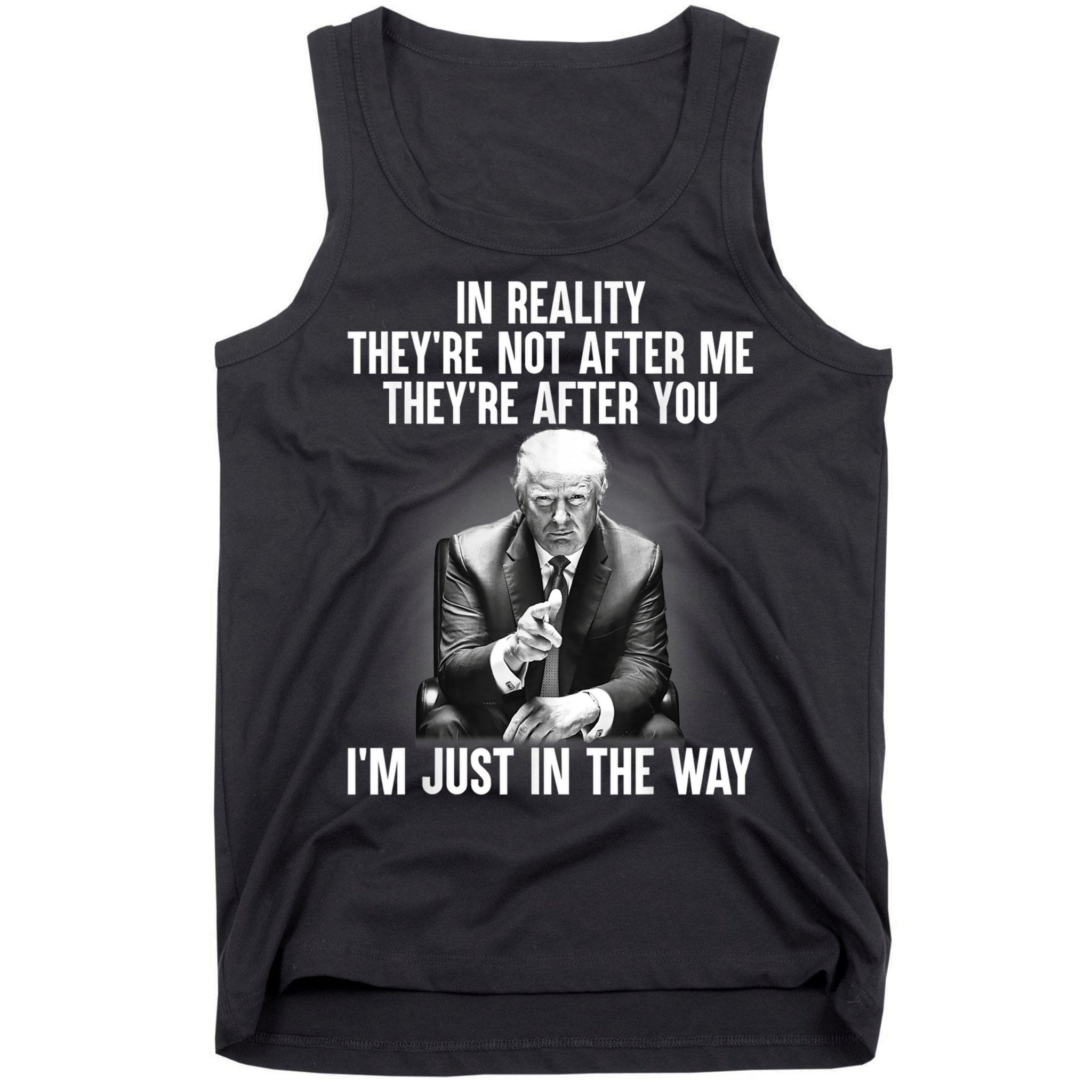 Trump They’re Not After Me They’re After You I’m Just In The Way Tank Top