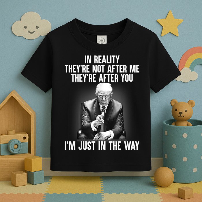 Trump They’re Not After Me They’re After You I’m Just In The Way Toddler T-Shirt