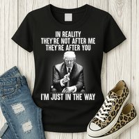 Trump They’re Not After Me They’re After You I’m Just In The Way Womens T-Shirt