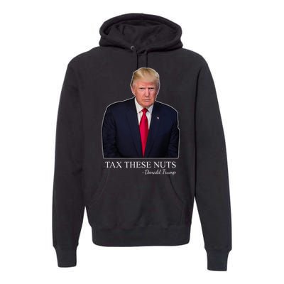 Tax These Nuts Donald Trump Apparel Premium Hoodie