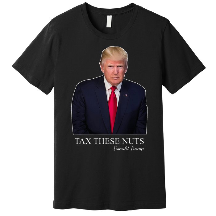 Tax These Nuts Donald Trump Apparel Premium T-Shirt