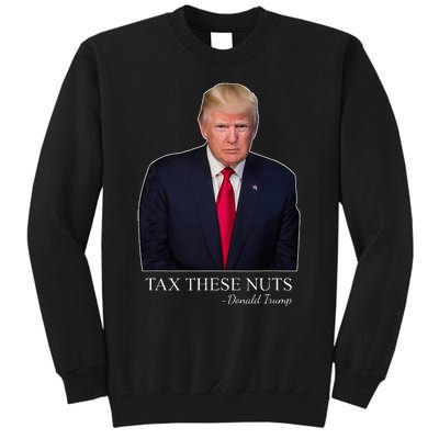 Tax These Nuts Donald Trump Apparel Tall Sweatshirt