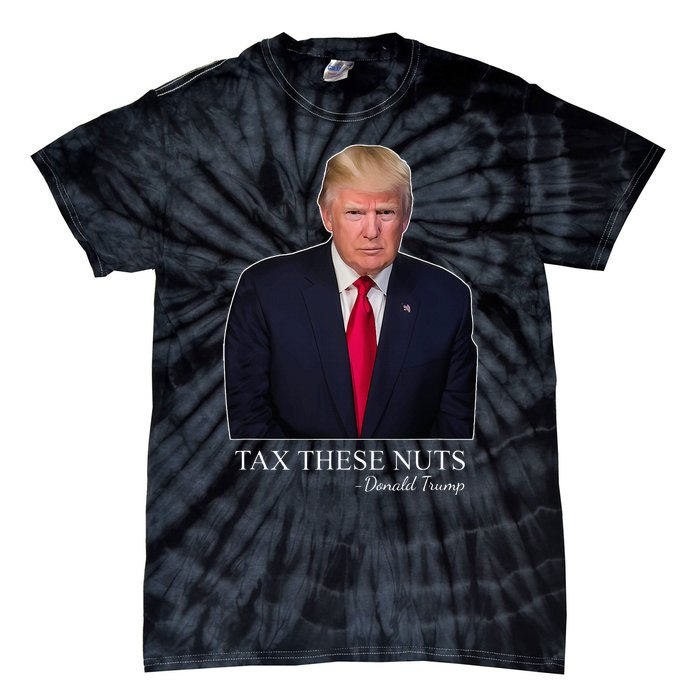 Tax These Nuts Donald Trump Apparel Tie-Dye T-Shirt