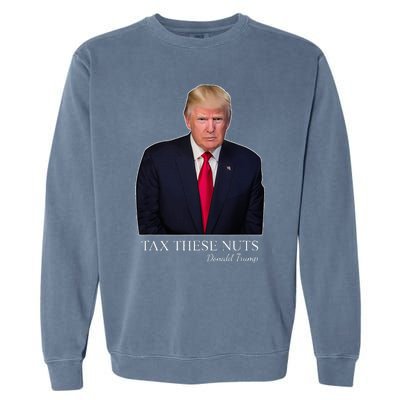 Tax These Nuts Donald Trump Apparel Garment-Dyed Sweatshirt