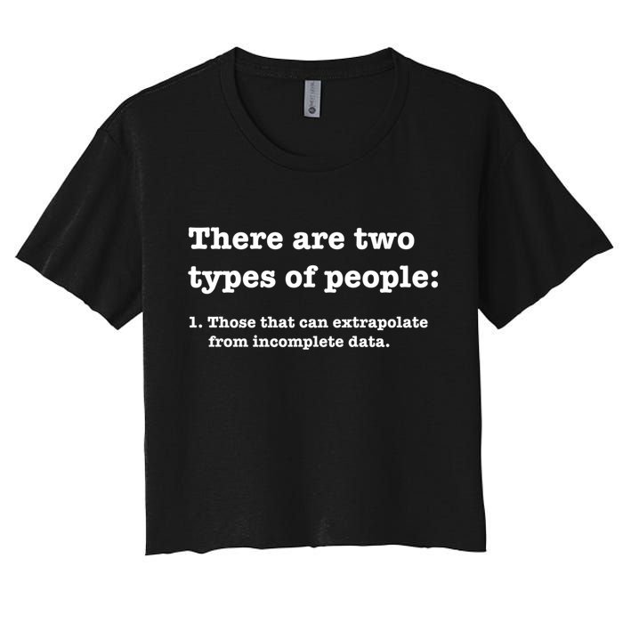 Two Types Of People Incomplete Data Extrapolate Gift Crop Top