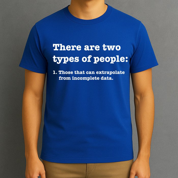 Two Types Of People Incomplete Data Extrapolate Gift T-Shirt