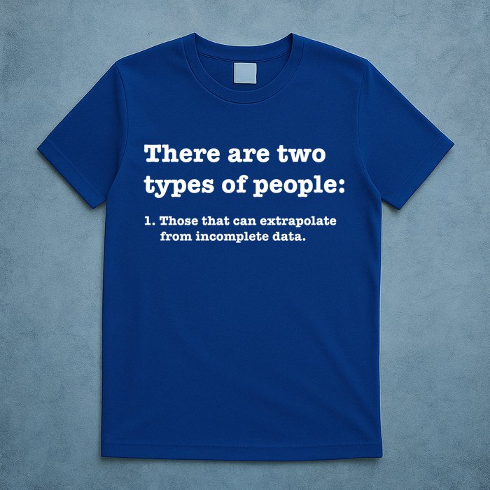 Two Types Of People Incomplete Data Extrapolate Gift T-Shirt