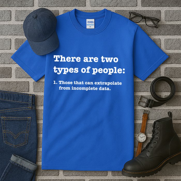Two Types Of People Incomplete Data Extrapolate Gift Tall T-Shirt