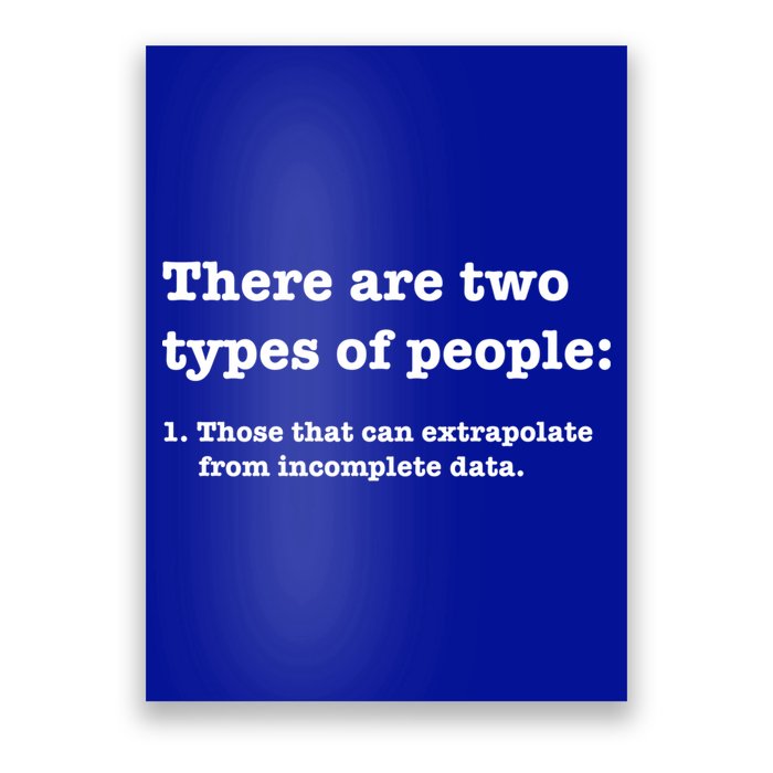 Two Types Of People Incomplete Data Extrapolate Gift Poster