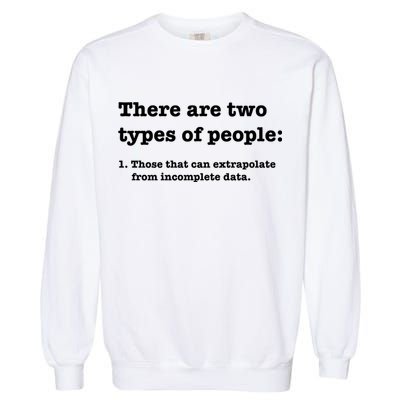 Two Types Of People Incomplete Data Extrapolate Gift Garment-Dyed Sweatshirt