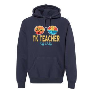 TK Teacher Off Duty Sunglasses Last Day Of School Summer Premium Hoodie