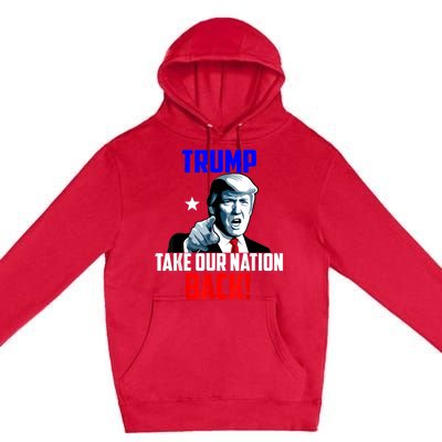 Trump Take Our Nation Back Trump Premium Pullover Hoodie