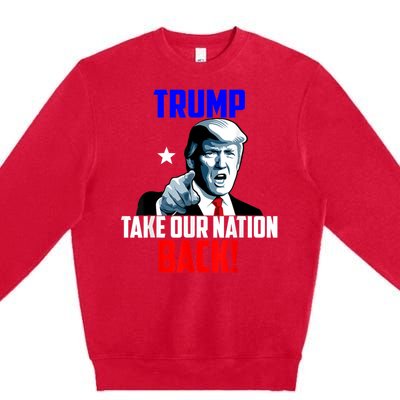 Trump Take Our Nation Back Trump Premium Crewneck Sweatshirt