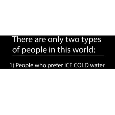 Two Types Of People In This World. Ice Cold Water Bumper Sticker