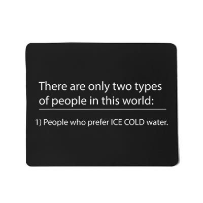 Two Types Of People In This World. Ice Cold Water Mousepad