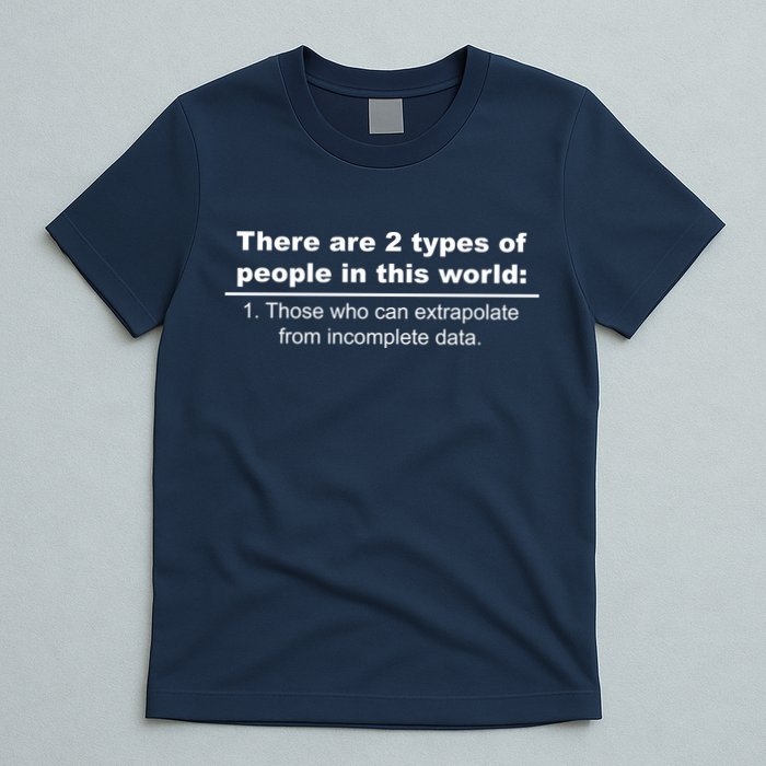 Two Types Of People Extrapolate Incomplete Data T-Shirt