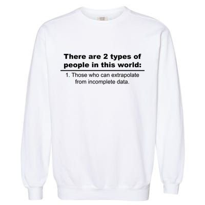 Two Types Of People Extrapolate Incomplete Data Garment-Dyed Sweatshirt