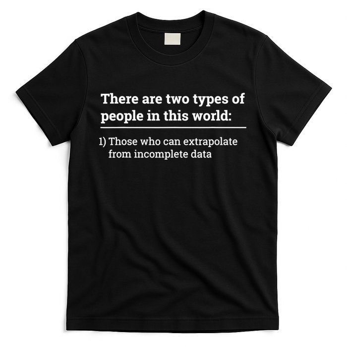 Two Types Of People Can Extrapolate Incomplete Data Gift TShirt T-Shirt